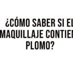 COSMÉTICOS con PLOMO - ¿Cuáles son los daños que provocan? -